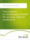 Tres mujeres La recompensa, Prueba de un alma, Amores románticos - Jacinto Octavio Picón