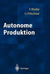 Autonome Produktion - Fritz Klocke, Günter Pritschow