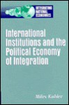 International Institutions and the Political Economy of Integration - Miles Kahler