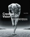 CREATIVE VISION: Traditional and Digital Methods for Inspiring Innovative Photography - Jeremy Webb