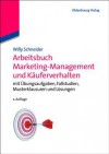 Arbeitsbuch Marketing-Management Und Kauferverhalten: Mit Ubungsaufgaben, Fallstudien, Musterklausuren Und Losungen - Willy Schneider