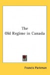 The Old Régime in Canada - Francis Parkman