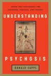 Understanding Psychosis: Issues, Treatments, and Challenges for Sufferers and Their Families - Donald Capps