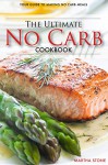 The Ultimate No Carb Cookbook - Your Guide to Making No Carb Meals: The Only No Carb Diet Guide You Will Ever Need - Martha Stone