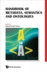 Handbook of Metadata, Semantics and Ontologies - Miguel-angel Sicilia