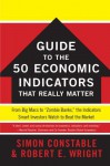 The WSJ Guide to the 50 Economic Indicators That Really Matter: From Big Macs to "Zombie Banks," the Indicators Smart Investors Watch to Beat the Market - Simon Constable, Robert E. Wright