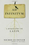 Ad Infinitum: A Biography of Latin - Nicholas Ostler