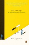 Gut Feelings: The Intelligence of the Unconscious - Gerd Gigerenzer