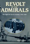 Revolt of the Admirals: The Fight for Naval Aviation, 1945-1950 - Jeffrey G. Barlow