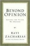 Beyond Opinion: Living the Faith We Defend - Ravi Zacharias