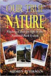 Our True Nature - Finding a Zest for Life in the National Park System - Audrey Peterman