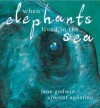 When Elephants Lived in the Sea - Jane Godwin, Vincent Agostino