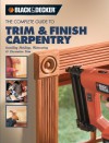 Black & Decker The Complete Guide to Trim and Finish Carpentry: Installing Moldings, Wainscoting and Decorative Trim - Paul Gorton