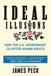 Ideal Illusions: How the U.S. Government Co-opted Human Rights - James Peck