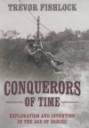 Conquerors of Time: Exploration and Invention in the Age of Daring - Trevor Fishlock