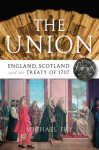 The Union: England, Scotland and the Treaty of 1707 - Michael Fry