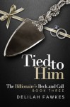 Tied to Him: The Billionaire's Beck and Call, Book Three - Delilah Fawkes