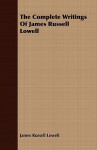 The Complete Writings of James Russell Lowell - James Russell Lowell