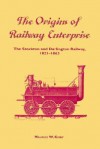 The Origins of Railway Enterprise: The Stockton and Darlington Railway 1821 1863 - Maurice Kirby