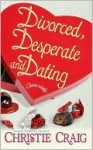 Divorced, Desperate And Dating - Christie Craig