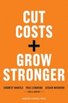 Cut Costs, Grow Stronger : A Strategic Approach to What to Cut and What to Keep - Shumeet Banerji, Paul Leinwand, Cesare R. Mainardi