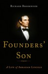 Founders' Son: A Life of Abraham Lincoln - Richard Brookhiser