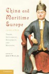 China and Maritime Europe, 1500-1800 - John E. Wills Jr., John Cranmer-Byng, Willard J. Peterson, John W. Witek