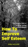 How To Improve Your Self Esteem - The Peaceful Path to Building Self Esteem - Sam Wilson