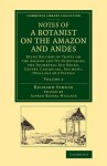 Notes of a Botanist on the Amazon and Andes: Being Records of Travel on the Amazon and Its Tributaries, the Trombetas, Rio Negro, Uaupes, Casiquiari, - Richard Spruce, Alfred Russel Wallace