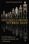 The Mysterious Origins of Hybrid Man: Crossbreeding and the Unexpected Family Tree of Humanity - Susan B. Martinez