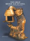 The Great Bronze Age of China: An Exhibition from The People's Republic of China - Robert W. Bagley, Jenny F. So, Maxwell K. Hearn, Wen C. Fong