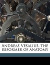 Andreas Vesalius, the Reformer of Anatomy - James Moores Ball