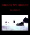 Oregon My Oregon - Ray Atkeson, Ray Atkeson