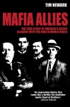 Mafia Allies: The True Story of America's Secret Alliance with the Mob in World War II - Tim Newark