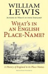 What's in an English Place-Name? a History of England in Its Place-Names - William Lewis