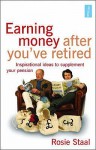 Earning Money After You've Retired: Inspirational Ideas to Supplement Your Pension - Rosie Staal