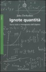 Ignote quantità: Storia reale e immaginaria dell'algebra - John Derbyshire, Angela Iorio