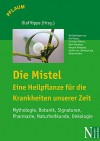 Die Mistel - Eine Heilpflanze für die Krankheiten unserer Zeit: Mythologie, Botanik, Signaturen, Pharmazie, Naturheilkunde, Onkologie (German Edition) - Olaf Rippe, Olaf Rippe, Christian Rätsch, Ruth Mandera, Margret Madejsky, Stefan von Löwensprung, Roland Andre