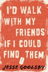 I'd Walk with My Friends If I Could Find Them - Jesse Goolsby