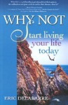 Why Not: Start Living Your Life Today - Eric Delabarre