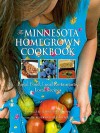 The Minnesota Homegrown Cookbook: Local Food, Local Restaurants, Local Recipes - Tim King, Alice Tanghe, Anthony Brett Schreck