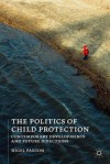 The Politics of Child Protection: Contemporary Developments and Future Directions - Nigel Parton