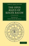 The Opus Majus of Roger Bacon [2 Volumes] - Roger Bacon, John Henry Bridges