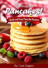 Delicious Pancake Recipes! Quick and Easy Pancake Recipes: With this Pancake recipe book, making delicious pancakes is as easy as one, two, three! - Les Ilagan, Content Arcade Publishing