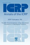 Icrp Publication 103: Recommendations of the Icrp: Annals of the Icrp Volume 37/2-4 - ICRP Publishing