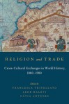 Religion and Trade: Cross-Cultural Exchanges in World History, 1000-1900 - Francesca Trivellato, Leor Halevi, Catia Antunes