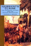 Toussaint's Clause: The Founding Fathers and the Haitian Revolution (Adst-Dacor Diplomats and Diplomacy Book) - Gordon S. Brown