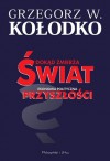 Dokąd zmierza świat. Ekonomia polityczna przyszłości - Grzegorz W. Kołodko