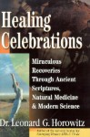 Healing Celebrations: Miraculous Recoveries Through Ancient Scriptures, Natural Medicine & Modern Science - Leonard G. Horowitz