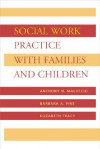 Social Work Practice with Families and Children (Foundations of Social Work Knowledge Series) - Anthony Maluccio, Barbara Pine, Elizabeth M. Tracy